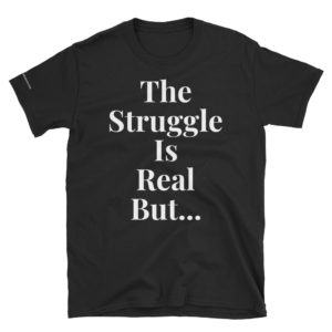 "The Struggle Is Real But... God Is A..."  T-Shirt
